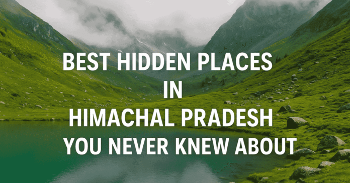 Best Hidden Places in Himachal Pradesh